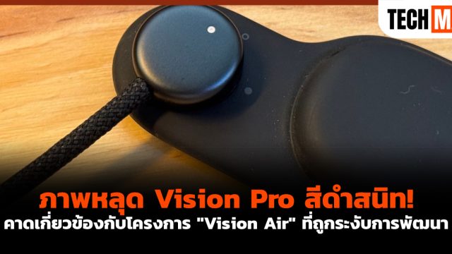 ภาพหลุด Vision Pro สีดำสนิท! คาดเกี่ยวข้องกับโครงการ “Vision Air” ที่ถูกระงับการพัฒนา