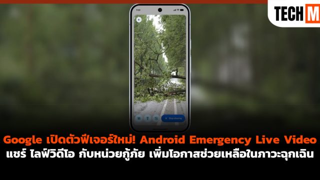 Google เปิดตัวฟีเจอร์ใหม่! Android Emergency Live Video แชร์ ไลฟ์วิดีโอ กับหน่วยกู้ภัย เพิ่มโอกาสช่วยเหลือในภาวะฉุกเฉิน