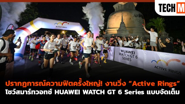 ปรากฏการณ์ความฟิตครั้งใหญ่! งานวิ่ง “Active Rings” โชว์สมาร์ทวอทช์ HUAWEI WATCH GT 6 Series แบบจัดเต็ม