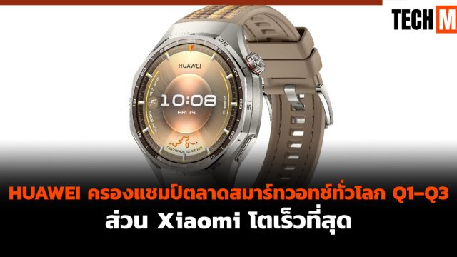 HUAWEI ครองแชมป์ตลาดสมาร์ทวอทช์ทั่วโลก Q1–Q3 ส่วน Xiaomi โตเร็วที่สุด
