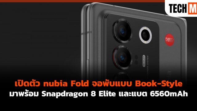 เปิดตัว nubia Fold จอพับแบบ Book-Style มาพร้อม Snapdragon 8 Elite และแบต 6560mAh