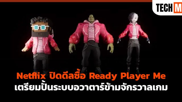 Netflix ปิดดีลซื้อ Ready Player Me เตรียมปั้นระบบอวาตาร์ข้ามจักรวาลเกม
