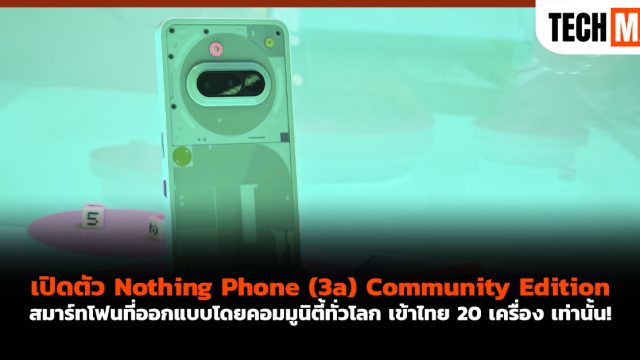 เปิดตัว Nothing Phone (3a) Community Edition สมาร์ทโฟนที่ออกแบบโดยคอมมูนิตี้ทั่วโลก เข้าไทย 20 เครื่อง เท่านั้น!