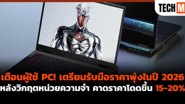 เตือนผู้ใช้ PC! เตรียมรับมือราคาพุ่งในปี 2026 หลังวิกฤตหน่วยความจำ คาดราคาโดดขึ้น 15-20%