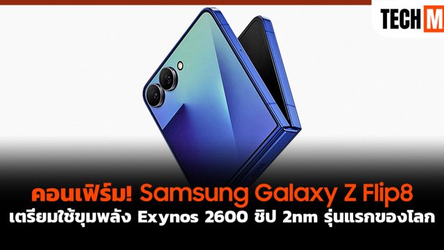 คอนเฟิร์ม! Samsung Galaxy Z Flip8 เตรียมใช้ขุมพลัง Exynos 2600 ชิป 2nm รุ่นแรกของโลก