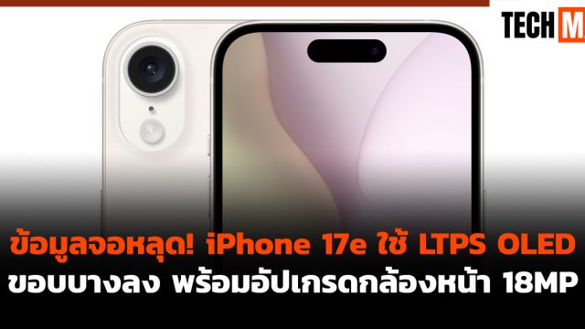 ข้อมูลจอหลุด! iPhone 17e ใช้ LTPS OLED ขอบบางลง พร้อมอัปเกรดกล้องหน้า 18MP