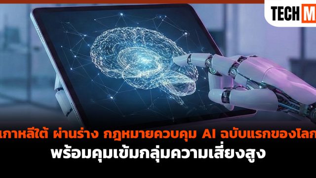 เกาหลีใต้ ผ่านร่าง กฎหมายควบคุม AI ฉบับแรกของโลก พร้อมคุมเข้มกลุ่มความเสี่ยงสูง