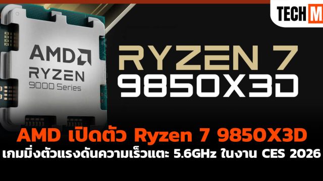 AMD เปิดตัว Ryzen 7 9850X3D เกมมิ่งตัวแรงดันความเร็วแตะ 5.6GHz ในงาน CES 2026