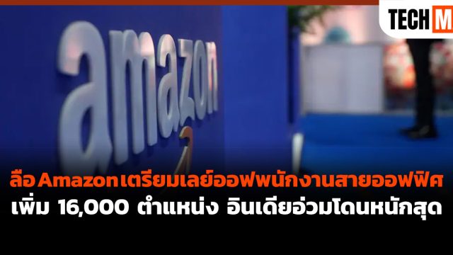 ลือ Amazon เตรียมเลย์ออฟพนักงานสายออฟฟิศเพิ่ม 16,000 ตำแหน่ง อินเดียอ่วมโดนหนักสุด