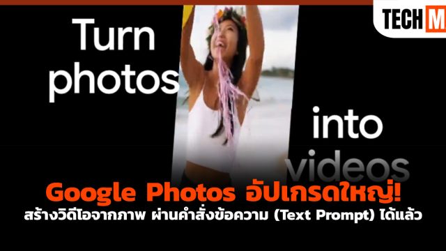 Google Photos อัปเกรดใหญ่! สร้างวิดีโอจากภาพ ผ่านคำสั่งข้อความ (Text Prompt) ได้แล้ว