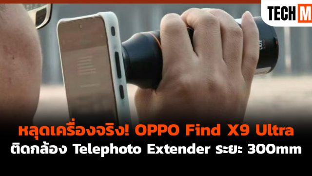 หลุดเครื่องจริง! OPPO Find X9 Ultra ติดกล้อง Telephoto Extender ระยะ 300mm