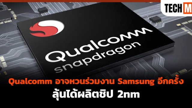 Qualcomm อาจหวนร่วมงาน Samsung อีกครั้ง ลุ้นได้ผลิตชิป 2nm