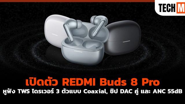 เปิดตัว REDMI Buds 8 Pro หูฟัง TWS ไดรเวอร์ 3 ตัวแบบ Coaxial, ชิป DAC คู่ และ ANC 55dB
