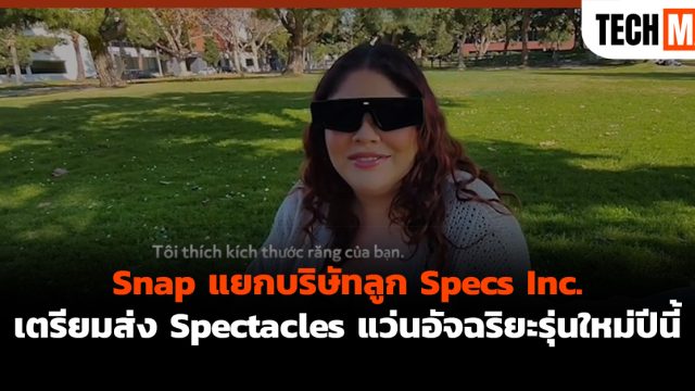 Snap แยกบริษัทลูก Specs Inc. เตรียมส่ง Spectacles แว่นอัจฉริยะรุ่นใหม่ปีนี้
