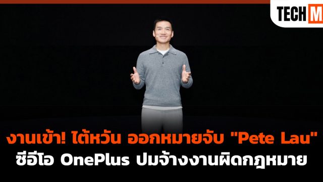 งานเข้า! ไต้หวัน ออกหมายจับ “Pete Lau” ซีอีโอ OnePlus ปมจ้างงานผิดกฎหมาย