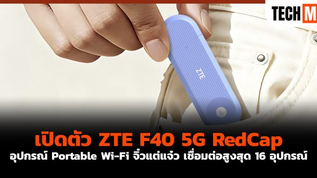 เปิดตัว ZTE F40 5G RedCap อุปกรณ์ Portable Wi-Fi จิ๋วแต่แจ๋ว เชื่อมต่อสูงสุด 16 อุปกรณ์
