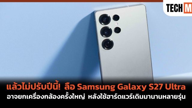 แล้วไม่ปรับปีนี้! ลือ Samsung Galaxy S27 Ultra อาจยกเครื่องกล้องครั้งใหญ่ หลังใช้ฮาร์ดแวร์เดิมมานานหลายรุ่น