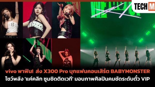 vivo พาฟิน! ส่ง X300 Pro บุกแฟนคอนเสิร์ต BABYMONSTER โชว์พลัง ‘แค่คลิก ซูมชิดติดเวที’ มอบภาพศิลปินคมชัดระดับตั๋ว VIP