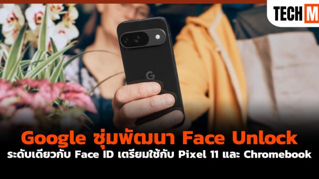 Google ซุ่มพัฒนา Face Unlock ระดับเดียวกับ Face ID เตรียมใช้กับ Pixel 11 และ Chromebook