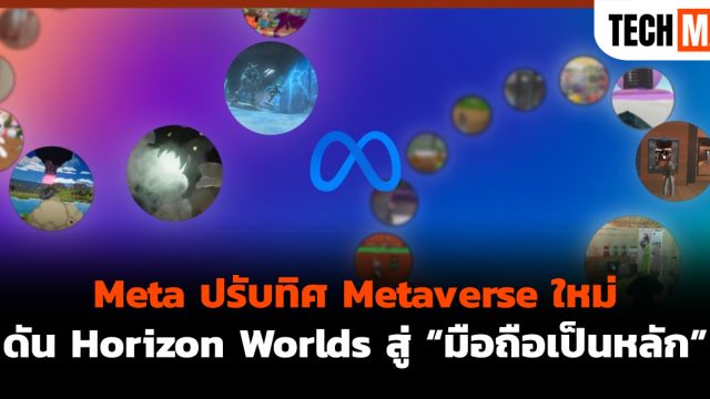 Meta ปรับทิศ Metaverse ใหม่ ดัน Horizon Worlds สู่ “มือถือเป็นหลัก”