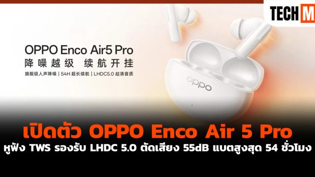 เปิดตัว OPPO Enco Air 5 Pro หูฟัง TWS รองรับ LHDC 5.0 ตัดเสียง 55dB แบตสูงสุด 54 ชั่วโมง