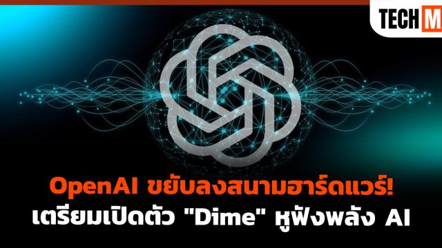 OpenAI ขยับลงสนามฮาร์ดแวร์! เตรียมเปิดตัว “Dime” หูฟังพลัง AI