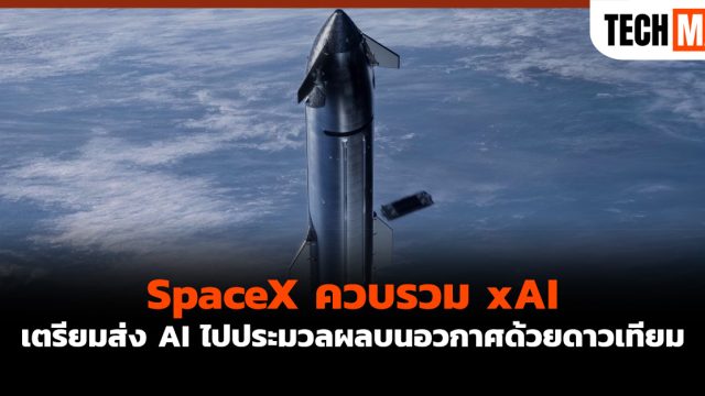 SpaceX ควบรวม xAI เตรียมส่ง AI ไปประมวลผลบนอวกาศด้วยดาวเทียม