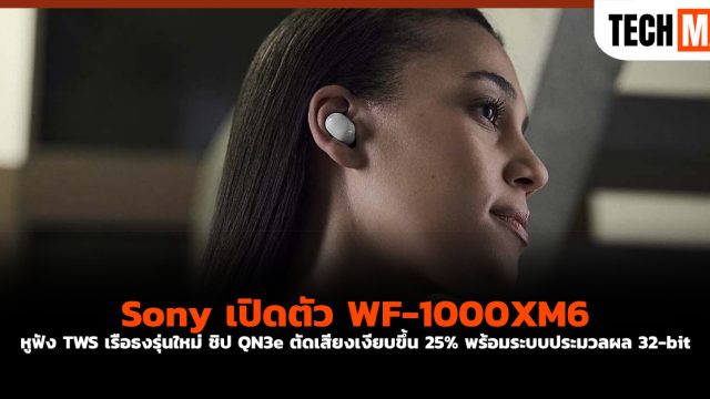 Sony เปิดตัว WF-1000XM6 หูฟัง TWS เรือธงรุ่นใหม่ ชิป QN3e ตัดเสียงเงียบขึ้น 25% พร้อมระบบประมวลผล 32-bit