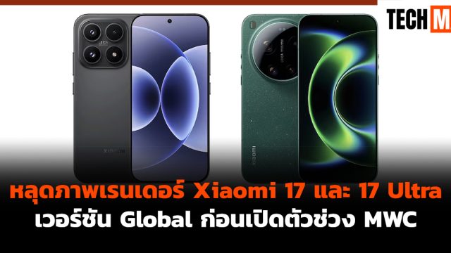 หลุดภาพเรนเดอร์ Xiaomi 17 และ 17 Ultra เวอร์ชัน Global ก่อนเปิดตัวช่วง MWC