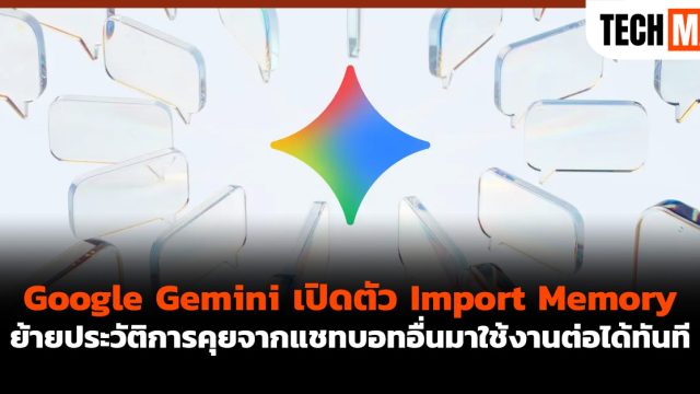 Google Gemini เปิดตัว Import Memory ย้ายประวัติการคุยจากแชทบอทอื่นมาใช้งานต่อได้ทันที