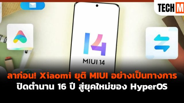 ลาก่อน! Xiaomi ยุติ MIUI อย่างเป็นทางการ ปิดตำนาน 16 ปี สู่ยุคใหม่ของ HyperOS