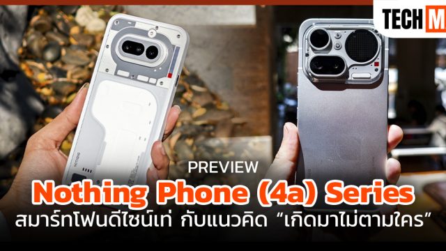 พรีวิว Nothing Phone (4a) Series สมาร์ทโฟนดีไซน์เท่ กับแนวคิด “เกิดมาไม่ตามใคร”