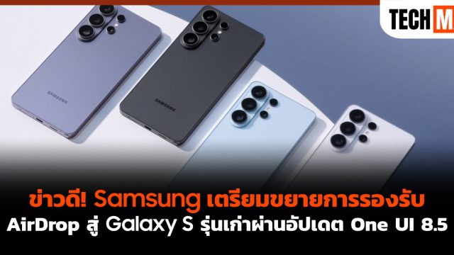 ข่าวดี! Samsung เตรียมขยายการรองรับ AirDrop สู่ Galaxy S รุ่นเก่าผ่านอัปเดต One UI 8.5