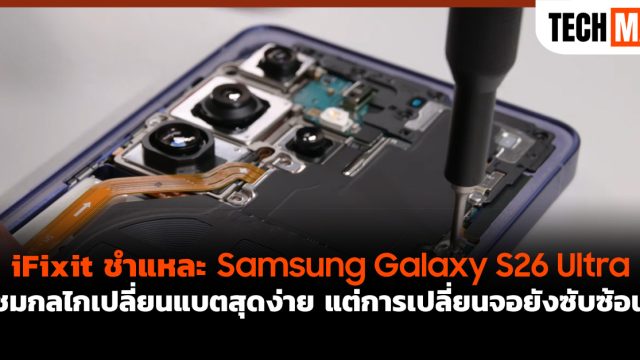 iFixit ชำแหละ Samsung Galaxy S26 Ultra ชมกลไกเปลี่ยนแบตสุดง่าย แต่การเปลี่ยนจอยังซับซ้อน