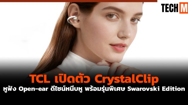 TCL เปิดตัว CrystalClip หูฟัง Open-ear ดีไซน์หนีบหู พร้อมรุ่นพิเศษ Swarovski Edition