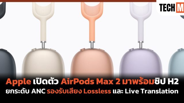 Apple เปิดตัว AirPods Max 2 มาพร้อมชิป H2 ยกระดับ ANC รองรับเสียง Lossless และ Live Translation