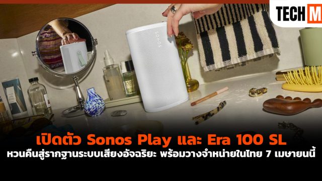เปิดตัว Sonos Play และ Era 100 SL หวนคืนสู่รากฐานระบบเสียงอัจฉริยะ พร้อมวางจำหน่ายในไทย 7 เมษายนนี้