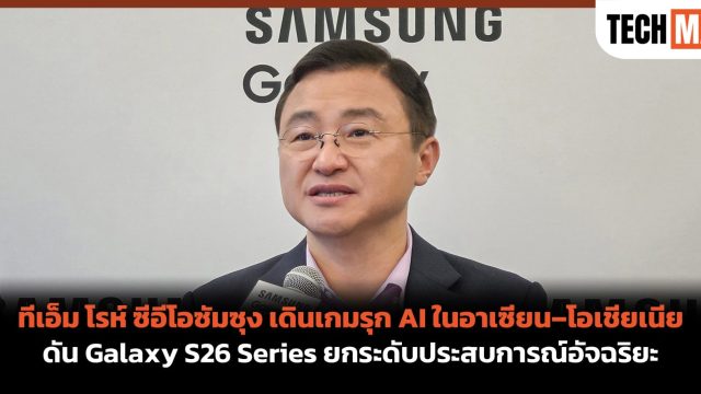 ทีเอ็ม โรห์ ซีอีโอซัมซุง เดินเกมรุก AI ในอาเซียน–โอเชียเนีย ดัน Galaxy S26 Series ยกระดับประสบการณ์อัจฉริยะ