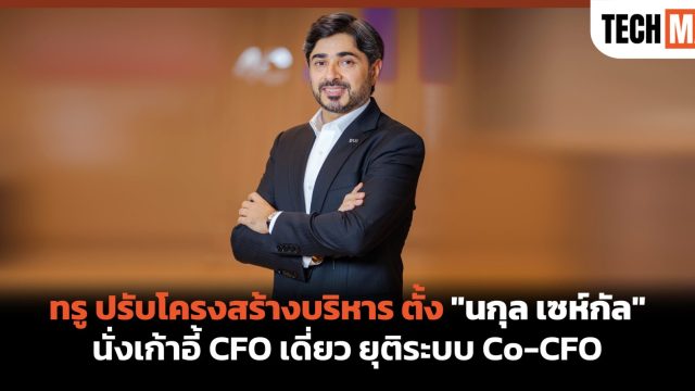 ทรู ปรับโครงสร้างบริหาร ตั้ง “นกุล เซห์กัล” นั่งเก้าอี้ CFO เดี่ยว ยุติระบบ Co-CFO