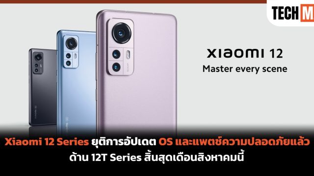 Xiaomi 12 Series ยุติการอัปเดต OS และแพตช์ความปลอดภัยแล้ว ด้าน 12T Series สิ้นสุดเดือนสิงหาคมนี้