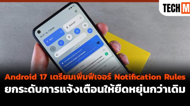 Android 17 เตรียมเพิ่มฟีเจอร์ Notification Rules ยกระดับการแจ้งเตือนให้ยืดหยุ่นกว่าเดิม