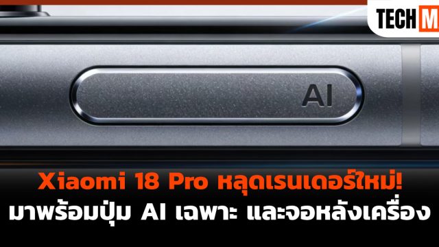 Xiaomi 18 Pro หลุดเรนเดอร์ใหม่! มาพร้อมปุ่ม AI เฉพาะ และจอหลังเครื่อง