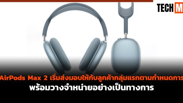 AirPods Max 2 เริ่มส่งมอบให้กับลูกค้ากลุ่มแรกตามกำหนดการ พร้อมวางจำหน่ายอย่างเป็นทางการ