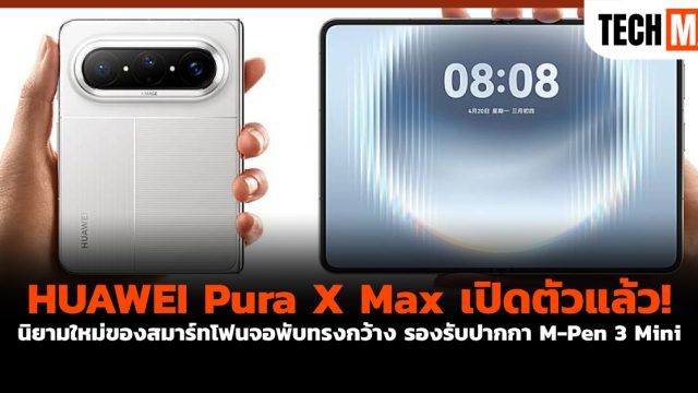 HUAWEI Pura X Max เปิดตัวแล้ว! นิยามใหม่ของสมาร์ทโฟนจอพับทรงกว้าง รองรับปากกา M-Pen 3 Mini