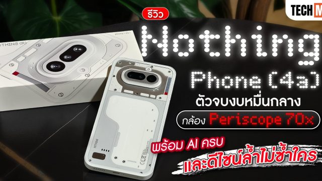 รีวิว Nothing Phone (4a) ตัวจบงบหมื่นกลาง กล้อง Periscope 70x พร้อม AI ครบ และดีไซน์ล้ำไม่ซ้ำใคร