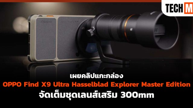 เผยคลิปแกะกล่อง OPPO Find X9 Ultra Hasselblad Explorer Master Edition จัดเต็มชุดเลนส์เสริม 300mm