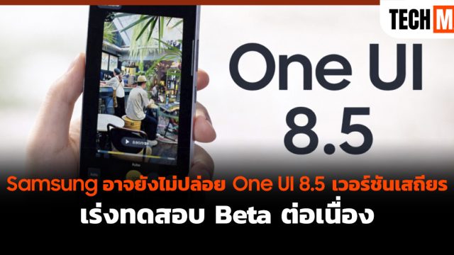 Samsung อาจยังไม่ปล่อย One UI 8.5 เวอร์ชันเสถียร เร่งทดสอบ Beta ต่อเนื่อง