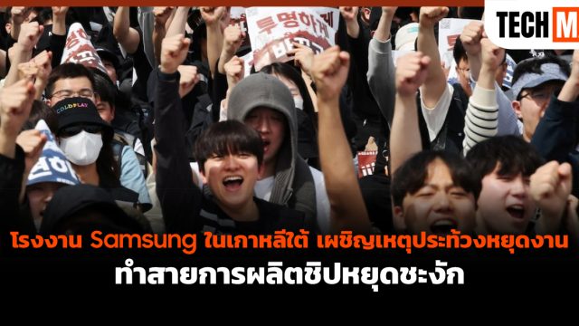 โรงงาน Samsung ในเกาหลีใต้ เผชิญเหตุประท้วงหยุดงาน ทำสายการผลิตชิปหยุดชะงัก
