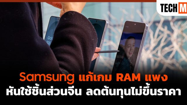 Samsung แก้เกม RAM แพง หันใช้ชิ้นส่วนจีน ลดต้นทุนไม่ขึ้นราคา