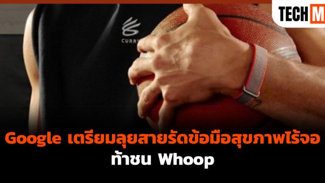 Google เตรียมลุยสายรัดข้อมือสุขภาพไร้จอท้าชน Whoop
